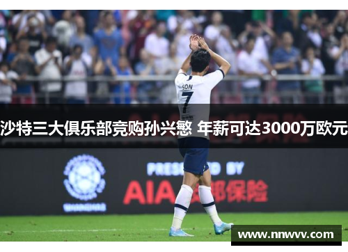 沙特三大俱乐部竞购孙兴慜 年薪可达3000万欧元