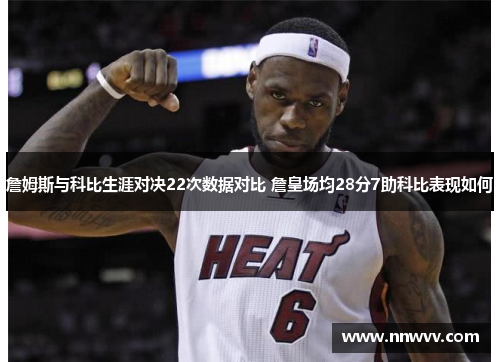 詹姆斯与科比生涯对决22次数据对比 詹皇场均28分7助科比表现如何