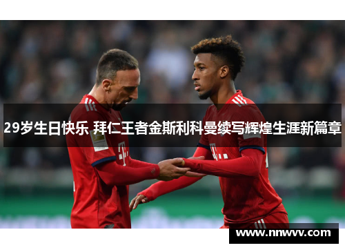 29岁生日快乐 拜仁王者金斯利科曼续写辉煌生涯新篇章