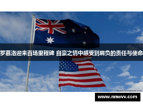 罗慕洛迎来百场里程碑 自豪之情中感受到肩负的责任与使命