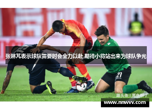 张琳芃表示球队需要时会全力以赴 期待小将站出来为球队争光