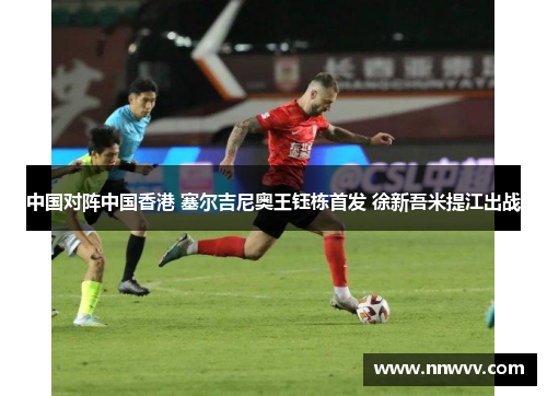 中国对阵中国香港 塞尔吉尼奥王钰栋首发 徐新吾米提江出战